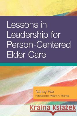 Lessons in Leadership for Person-Centered Elder Care Nancy Fox 9781938870606 Health Professions Press - książka
