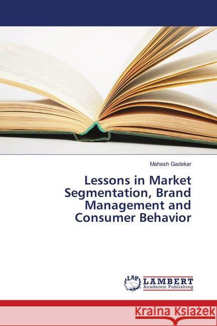 Lessons in Market Segmentation, Brand Management and Consumer Behavior Gadekar, Mahesh 9783659901973 LAP Lambert Academic Publishing - książka