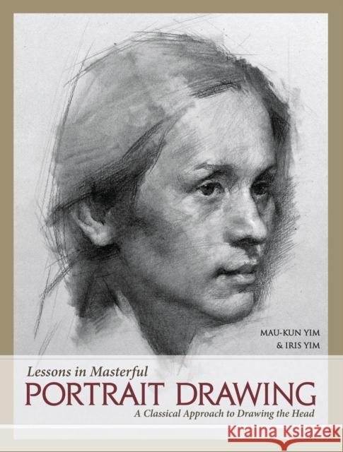 Lessons in Masterful Portrait Drawing: A Classical Approach to Drawing the Head Mau-Kun Yim 9781440349768 F&W Publications Inc - książka
