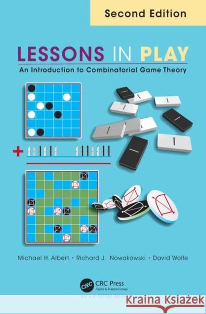 Lessons in Play: An Introduction to Combinatorial Game Theory, Second Edition Michael Albert Richard J. Nowakowski David Wolfe 9781482243031 Apple Academic Press Inc. - książka