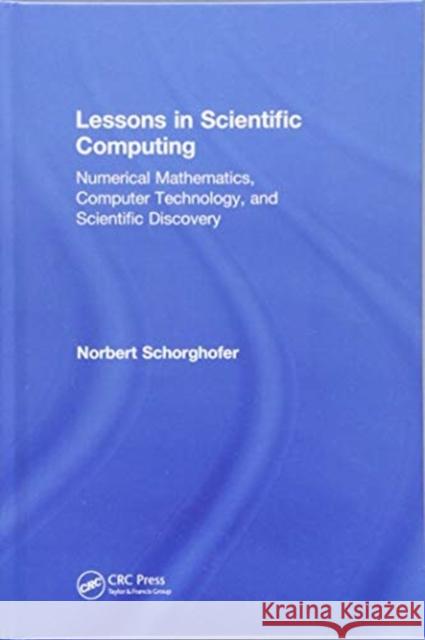 Lessons in Scientific Computing: Numerical Mathematics, Computer Technology, and Scientific Discovery Norbert Schorghofer (University of Hawai   9781138070639 CRC Press - książka