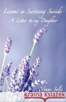 Lessons in Surviving Suicide: A Letter to my Daughter Vonne Solis 9781662904998 Gatekeeper Press - książka