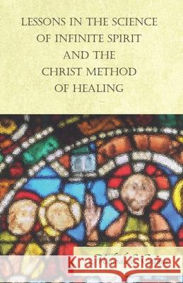 Lessons in the Science of Infinite Spirit and the Christ Method of Healing; With an Essay from The People's Idea of God, It's Effect on Health and Chr Cramer, Malinda E. 9781443711197 Stoddard Press - książka