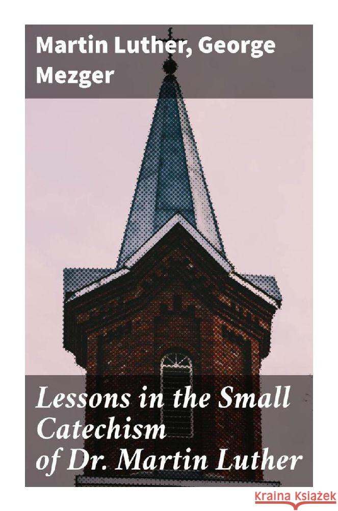 Lessons in the Small Catechism of Dr. Martin Luther Luther, Martin, Mezger, George 9788027297375 Good Press - książka