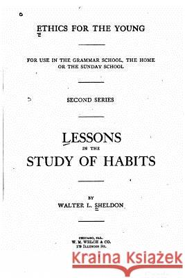 Lessons in the study of habits Sheldon, Walter L. 9781530737611 Createspace Independent Publishing Platform - książka