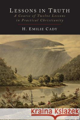 Lessons in Truth: A Course of Twelve Lessons in Practical Christianity H. Emilie Cady 9781614275015 Martino Fine Books - książka