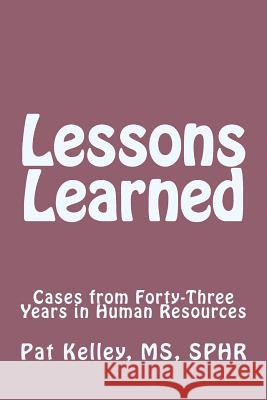 Lessons Learned: Cases from Forty-Three Years in Human Resources Pat Kelle 9781499242980 Createspace - książka