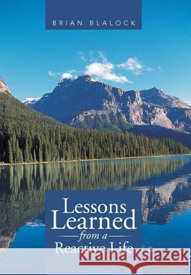 Lessons Learned from a Reactive Life Brian Blalock 9781503512405 Xlibris Corporation - książka