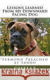 Lessons Learned From My Downward Facing Dog: Sermond Preached by Sando Wilson, Chelle a. 9781499513851 Createspace Independent Publishing Platform