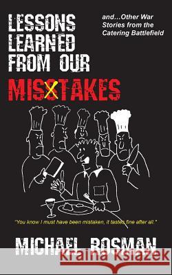 Lessons Learned From Our Misstakes: and other war stories from the catering battlefield Rosman, Michael D. 9780692385999 Corporate Caterer - książka