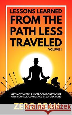 Lessons Learned from The Path Less Traveled Volume 1: Get motivated & overcome obstacles with courage, confidence & self-discipline Dean, Zero 9780578428680 From the Path Less Traveled Publishing - książka