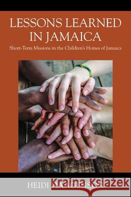 Lessons Learned in Jamaica: Short-Term Missions in the Children's Homes of Jamaica Heidi Haagenson 9781977248886 Outskirts Press - książka