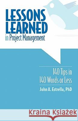 Lessons Learned in Project Management: 140 Tips in 140 Words or Less John A. Estrell 9781456357580 Createspace - książka