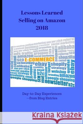 Lessons Learned Selling on Amazon-2018: Day-To-Day Experiences in First Full Year as an Amazon Seller. Joel R. Montgomery 9781792302725 Publisher Services - książka