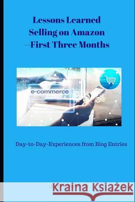 Lessons Learned Selling on Amazon--First Three Months: Day-To-Day Experiences as an Amazon Seller--Oct-Dec 2017 Joel Montgomery 9781792302718 Publisher Services - książka