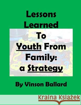 Lessons Learned to Youth From Family: A Strategy Vinson Ballard 9781519124821 Createspace Independent Publishing Platform - książka