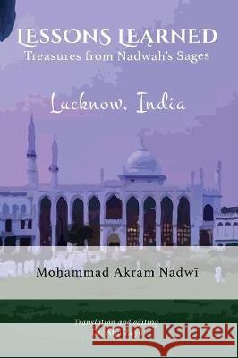 Lessons Learned: Treasures from Nadwah's Sages Mohammad Akram Nadwi 9781733837408 Quran Literacy Press - książka