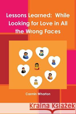 Lessons Learned: While Looking for Love in All the Wrong Faces Carmin Wharton 9781430322245 Lulu.com - książka