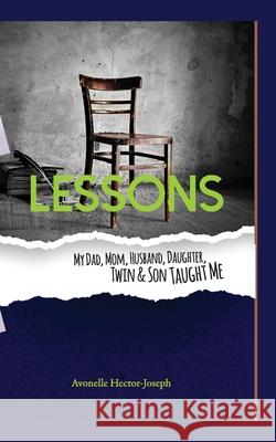 Lessons My Dad, Mom, Husband, Daughter, Twin & Son Taught Me MS Avonelle Hector Joseph 9781544848723 Createspace Independent Publishing Platform - książka