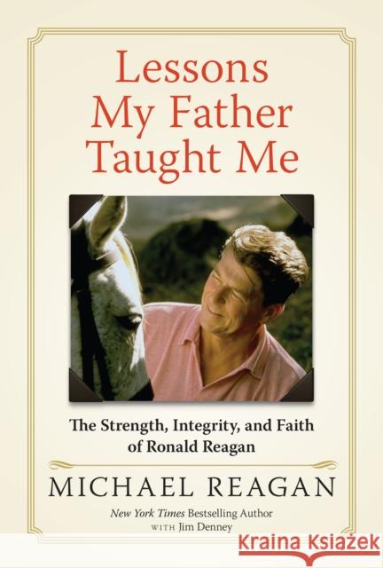 Lessons My Father Taught Me: The Strength, Integrity, and Faith of Ronald Reagan Michael Reagan Jim Denney 9781630060534 Humanix Books - książka