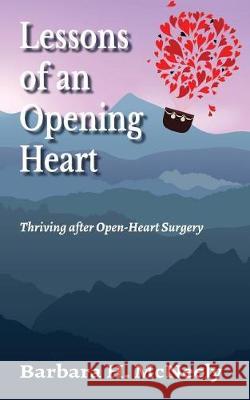 Lessons of an Opening Heart: Thriving after Open-Heart Surgery McNeely, Barbara H. 9780998163918 Porcchetta Publishing - książka