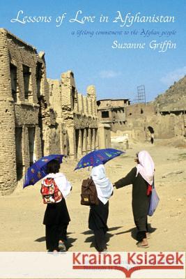 Lessons of Love in Afghanistan: A Lifelong Commitment to the Afghan People Griffin, Suzanne M. 9781934733820 Bennett & Hastings Publishing - książka