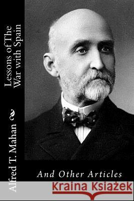 Lessons of The War with Spain: And Other Articles Mahan, Alfred T. 9781537617671 Createspace Independent Publishing Platform - książka