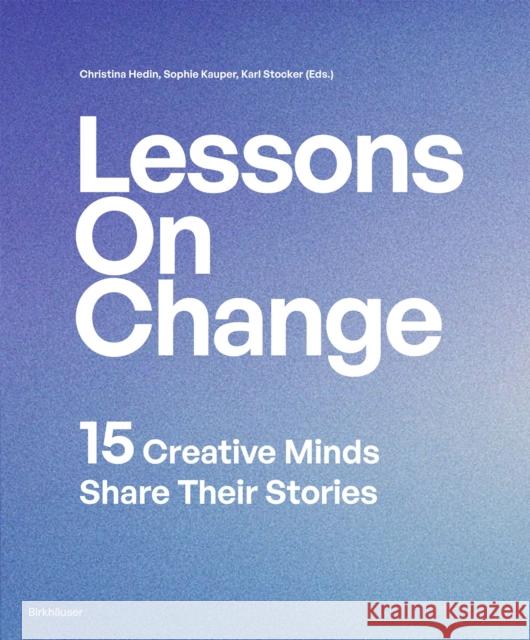 Lessons on Change: 15 Creative Minds Share Their Stories Christina Hedin Sophie Kauper Karl Stocker 9783035629804 Birkhauser - książka