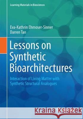 Lessons on Synthetic Bioarchitectures: Interaction of Living Matter with Synthetic Structural Analogues Ehmoser-Sinner, Eva-Kathrin 9783319731223 Springer - książka