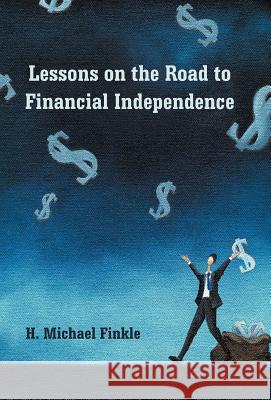 Lessons on the Road to Financial Independence H. Michael Finkle 9781462083572 iUniverse.com - książka