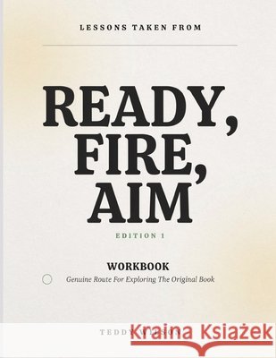 Lessons Taken From Ready, Fire, Aim Edition 1: Genuine Route For Exploring The Original Book Wilson, Teddy 9798192998779 Independently Published - książka