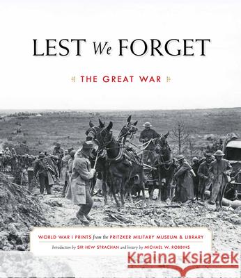 Lest We Forget: The Great War Pritzker Military Museum &. Library      Michael W. Robbins Hew Strachan 9780998968902 Pritzker Military Museum & Library - książka