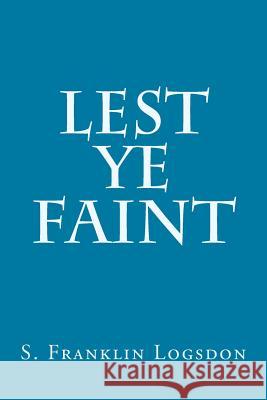 Lest Ye Faint S. Franklin Logsdon 9781500964825 Createspace - książka