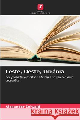 Leste, Oeste, Ucrânia Seiwald, Alexander 9786209110078 Edições Nosso Conhecimento - książka
