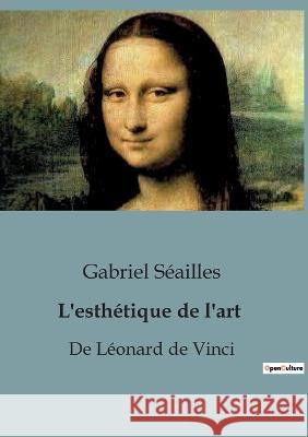 L'esthetique de l'art: De Leonard de Vinci Gabriel Seailles   9791041912582 Shs Editions - książka