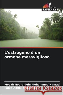 L'estrogeno ? un ormone meraviglioso Mosab Nouraldein Mohamme Fania Abdalla 9786207782154 Edizioni Sapienza - książka