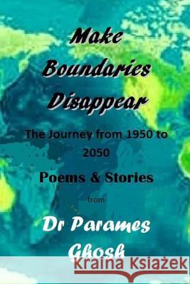 Let Boundaries Disappear: The Journey from 1950 to 2050 Dr Parames Ghosh 9781985871182 Createspace Independent Publishing Platform - książka