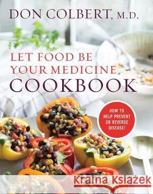 Let Food Be Your Medicine Cookbook: Recipes Proven to Prevent or Reverse Disease Don Colbert 9781683970576 Worthy Publishing - książka