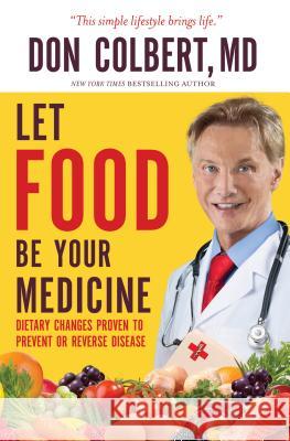 Let Food Be Your Medicine: Dietary Changes Proven to Prevent and Reverse Disease Don Colbert 9781617958656 Worthy Publishing - książka