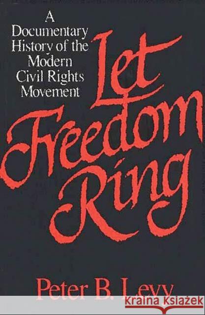 Let Freedom Ring: A Documentary History of the Modern Civil Rights Movement Levy, Peter B. 9780275934347 Praeger Publishers - książka