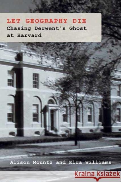 Let Geography Die: Chasing Derwent’s Ghost at Harvard Kira Williams 9780262551595 MIT Press - książka