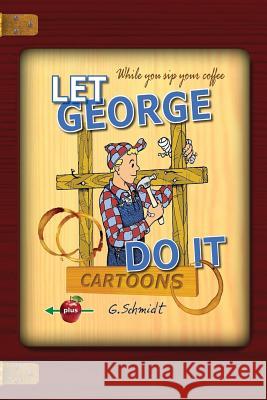 Let George Do It: Cartoons MR George D. Schmidt 9781535550123 Createspace Independent Publishing Platform - książka