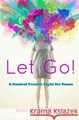 Let Go!: A Control Freak's Fight for Peace Karla Marie Williams 9781723813979 Independently Published - książka