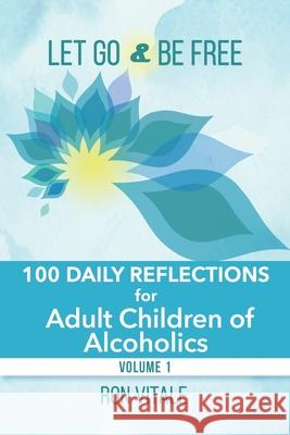 Let Go and Be Free: 100 Daily Reflections for Adult Children of Alcoholics Ron Vitale 9781736878033 Vital Muse Media Consulting Company - książka