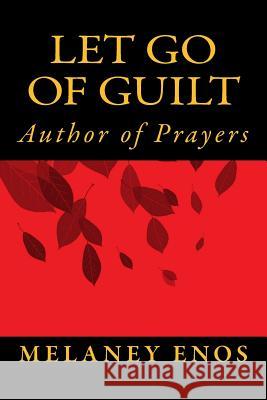 Let go of GUILT: Author of Prayers Enos, Melaney 9781534604018 Createspace Independent Publishing Platform - książka