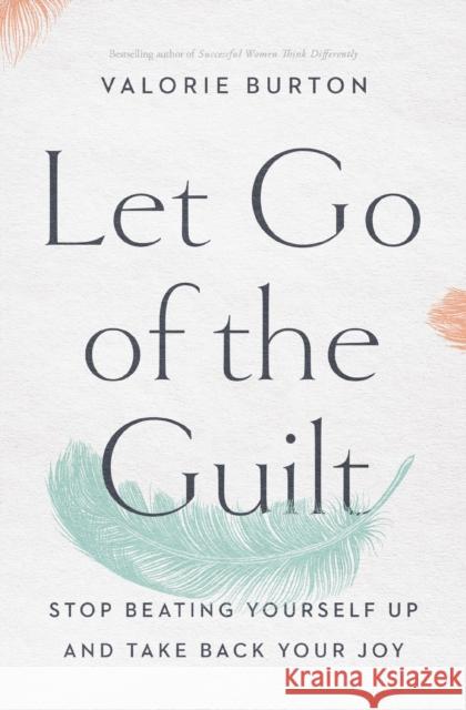 Let Go of the Guilt: Stop Beating Yourself Up and Take Back Your Joy Valorie Burton 9780785220213 Thomas Nelson Publishers - książka