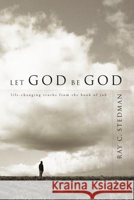 Let God Be God: Life-Changing Truths from the Book of Job Ray C. Stedman 9781572931800 Discovery House Publishers - książka