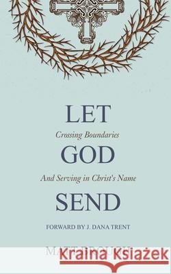 Let God Send: Crossing Boundaries and Serving in Christ's Name Matt Brough J. Dana Trent 9781777247416 Thicket Books - książka