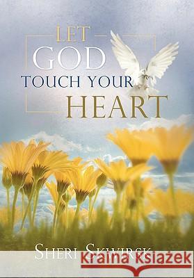 Let God Touch Your Heart Sheri Skwirsk 9781449717346 WestBow Press - książka