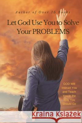 Let God Use You to Solve Your Problems: GOD Will Instruct You and Teach You In the Way You Should Go Andrews, Edward D. 9781945757860 Christian Publishing House - książka